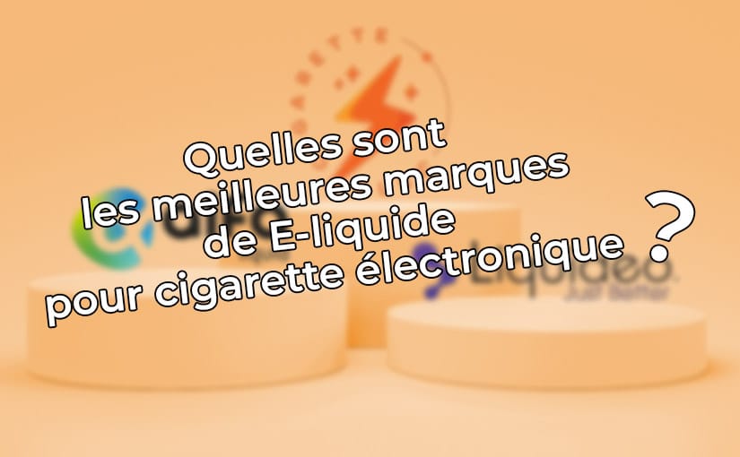 Quelles sont les meilleures marques de Eliquide pour cigarette électronique ?