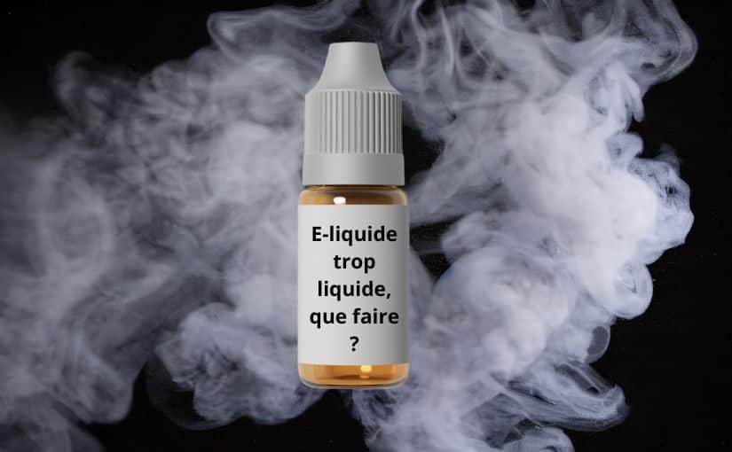 E-liquide trop liquide, que faire ?